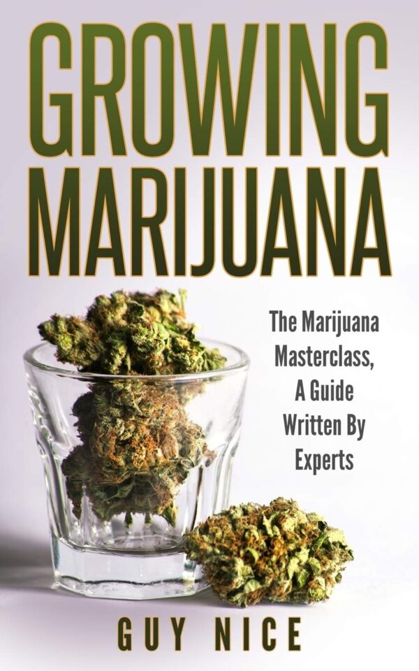 Growing Marijuana: The Marijuana Masterclass, A Guide Written By Experts